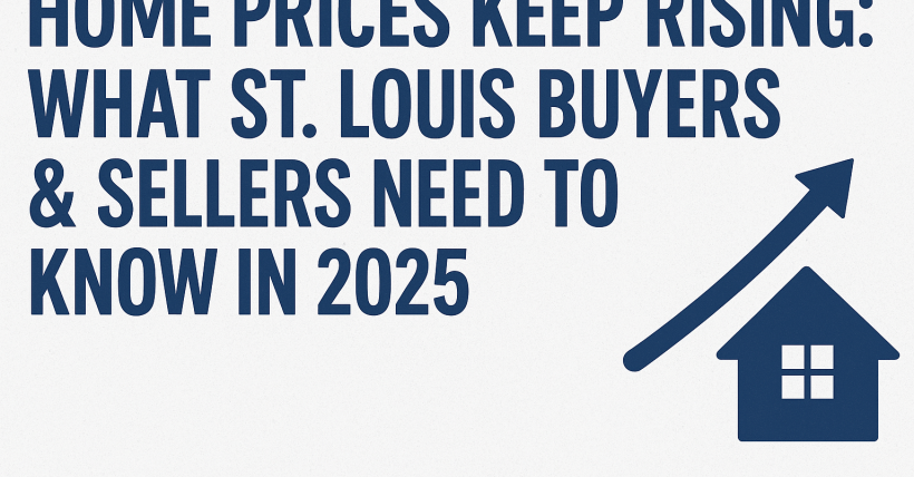 Home Prices Keep Rising: What St. Louis Buyers & Sellers Need to Know in 2025